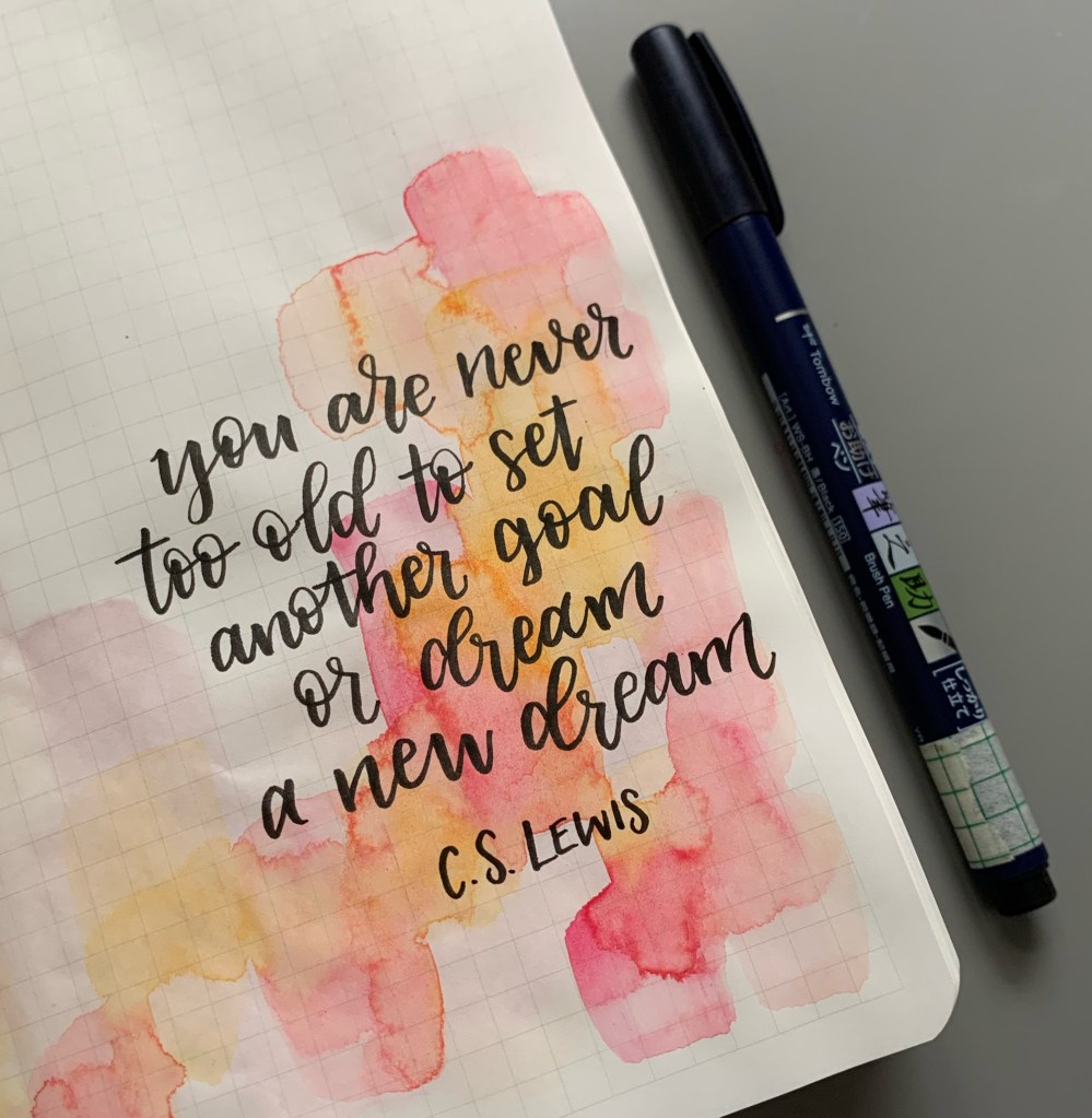 “You are never too old to set another goal or dream a new dream.” CS Lewis
